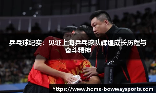 乒乓球纪实：见证上海乒乓球队辉煌成长历程与奋斗精神